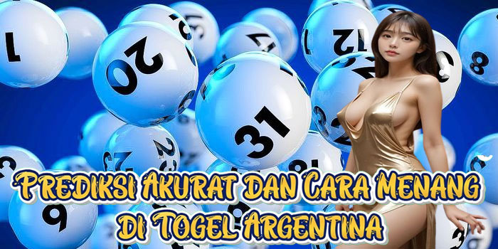 Prediksi Akurat dan Cara Menang di Togel Argentina