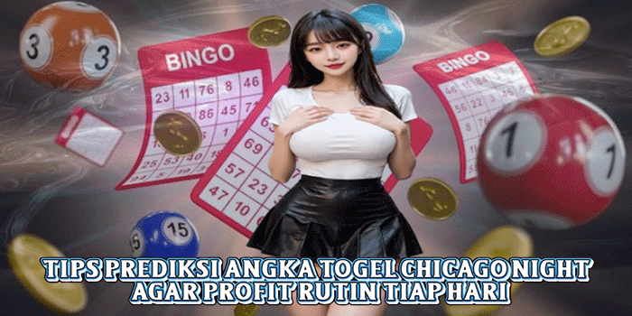 Tips Prediksi Angka Togel Chicago Night Agar Profit Rutin Tiap Hari