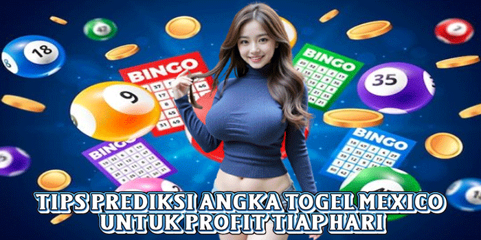 Tips Prediksi Angka Togel Mexico Untuk Profit Tiap Hari