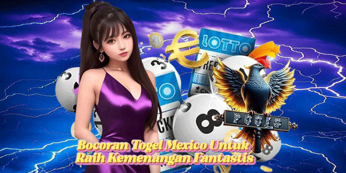 Bocoran Togel Mexico Untuk Raih Kemenangan Fantastis