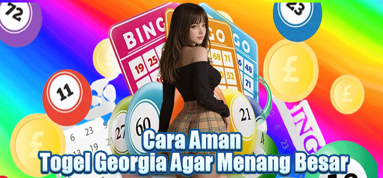 Cara Aman Togel Georgia Agar Menang Besar