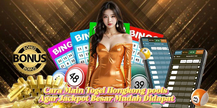 Cara Main Togel Hongkong pools Agar Jackpot Besar Mudah Didapat