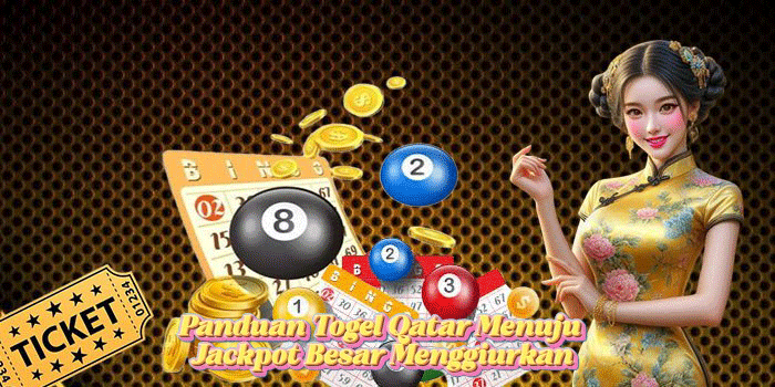 Panduan Togel Qatar Menuju Jackpot Besar Menggiurkan