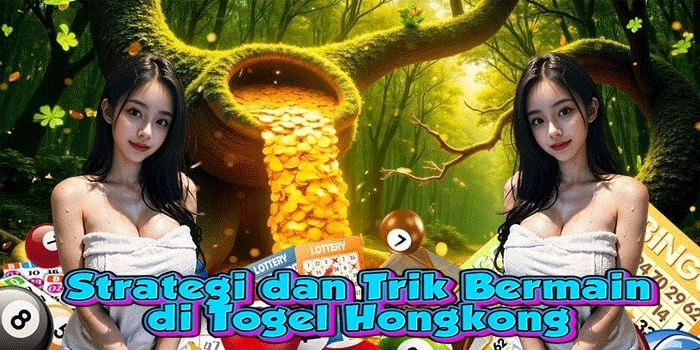 Strategi dan Trik Bermain di Togel Hongkong