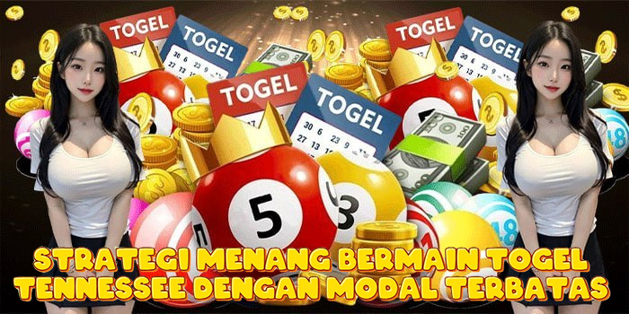 Strategi Menang Bermain Togel Tennessee Dengan Modal Terbatas