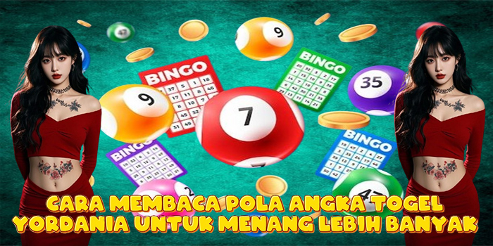 Cara Membaca Pola Angka Togel Yordania Untuk Menang Lebih Banyak
