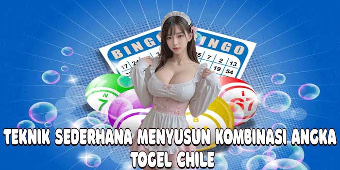 Teknik Sederhana Menyusun Kombinasi Angka Togel Chile