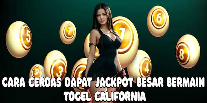 Cara Cerdas Dapat Jackpot Besar Bermain Togel California