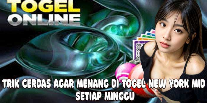 Trik Cerdas Agar Menang Di Togel New York Mid Setiap Minggu